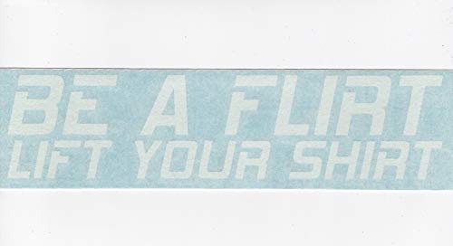 Be A Flirt Lift Your Shirt - Humor Funny - Cars Trucks Moped Helmet Hard Hat Auto Automotive Craft Laptop Vinyl Decal Store Window Wall Sticker 02020
