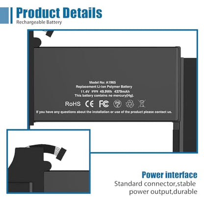 A1965 Laptop Battery Replacement for MacBook Air 13" Retina (2018 2019, Early 2020) EMC 3184 3302 MRE82 MRE92 MVFH2 MWTJ2 MVH22 MacBookAir8,1 8,2 9,1 Series A1932 A2179 11.4 V 55 Wh 4800 mAh - size: 11.27*5.87*0.17 inch A1965