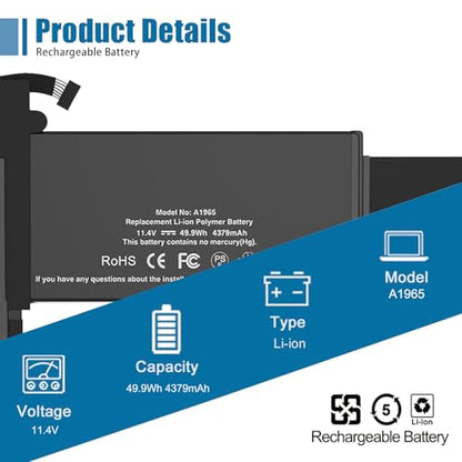 A1965 Laptop Battery Replacement for MacBook Air 13" Retina (2018 2019, Early 2020) EMC 3184 3302 MRE82 MRE92 MVFH2 MWTJ2 MVH22 MacBookAir8,1 8,2 9,1 Series A1932 A2179 11.4 V 55 Wh 4800 mAh - size: 11.27*5.87*0.17 inch A1965
