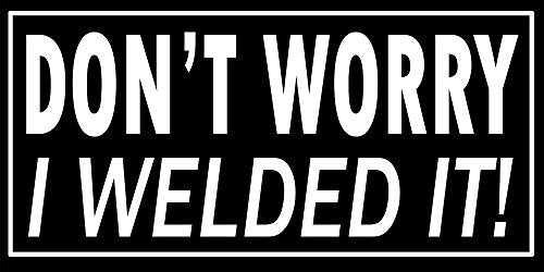 WitnyStore Don't Worry I Welded it Sticker Decal Vinyl Bumper DÉCOR Helmut Hat Funny Welder Hard Tool Box Welding Weld Locker Window Mobile Laptop Notebook