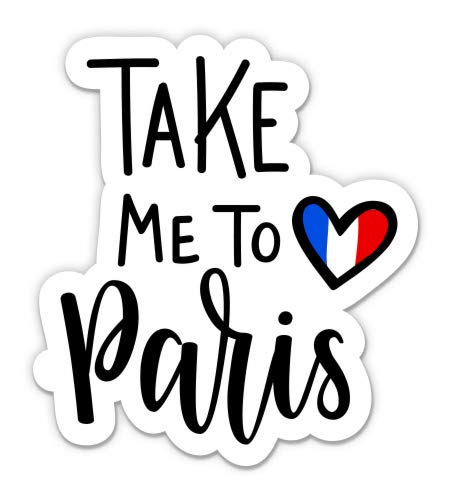 Take Me to Paris - 3" Vinyl Sticker - for Car Laptop I-Pad Phone Helmet Hard Hat - Waterproof Decal - size: 3"