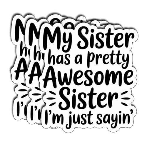 (3Pcs) My Sister Has A Pretty Awesome Sister I’m Just Sayin Sticker Funny Quote Vinyl Decal Cute Sister Gifts for Water Bottle Laptop Phone Mirror Humor Stickers for Girls Size 3" x 2.4" - color: My Sister Has a Pretty Awesome